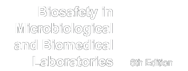 Biosafety in Microbiological and Biomedical Laboratories: 6th